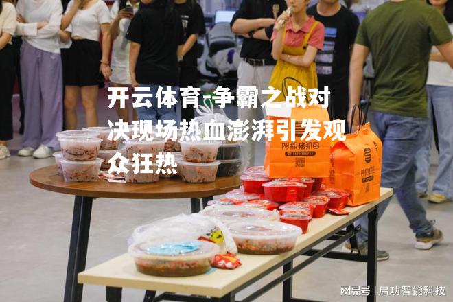 争霸之战对决现场热血澎湃引发观众狂热