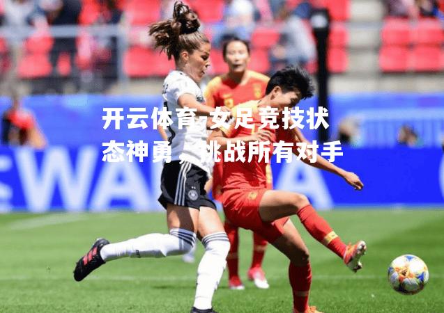 女足竞技状态神勇，挑战所有对手