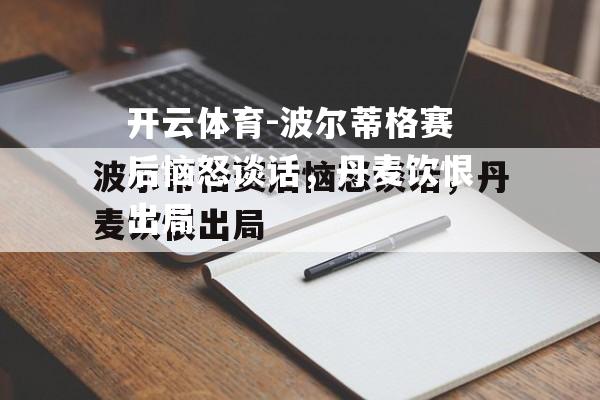 波尔蒂格赛后恼怒谈话，丹麦饮恨出局